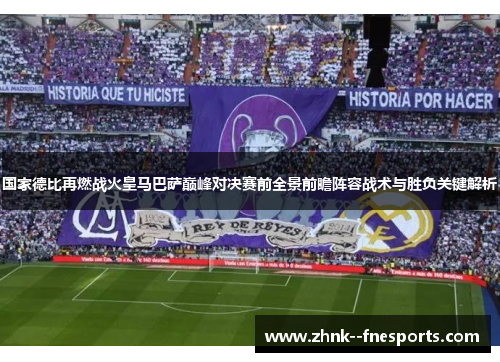 国家德比再燃战火皇马巴萨巅峰对决赛前全景前瞻阵容战术与胜负关键解析
