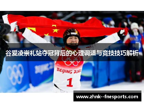 谷爱凌崇礼站夺冠背后的心理调适与竞技技巧解析