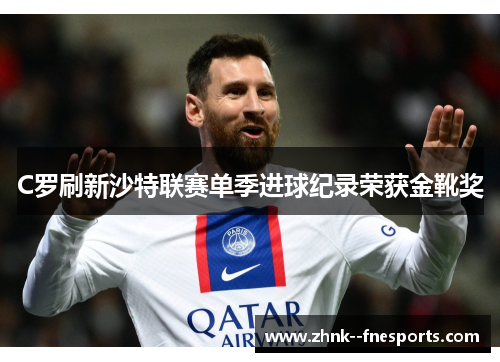 C罗刷新沙特联赛单季进球纪录荣获金靴奖