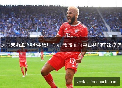 沃尔夫斯堡2009年德甲夺冠 格拉菲特与哲科的中路渗透